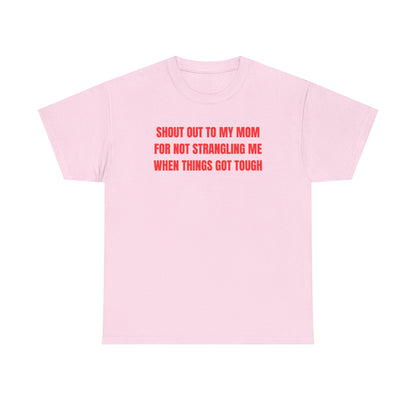 Shoutout to My Mom For Not Strangling Me When Things GOT Tough Unisex Heavy Cotton Tee