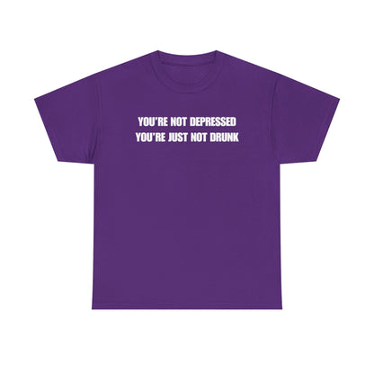 You're Not Depressed You're Just Not Drunk Unisex Heavy Cotton Tee