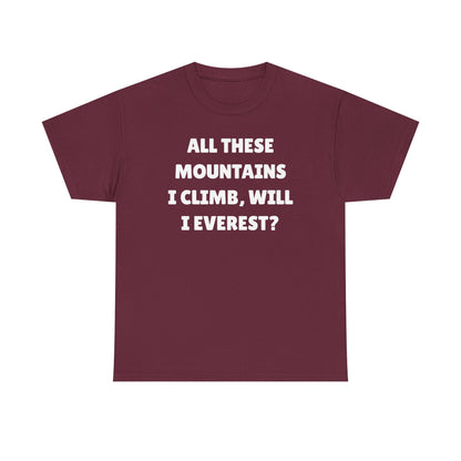 All These Mountains I Climb Will I Everest Unisex Heavy Cotton Tee