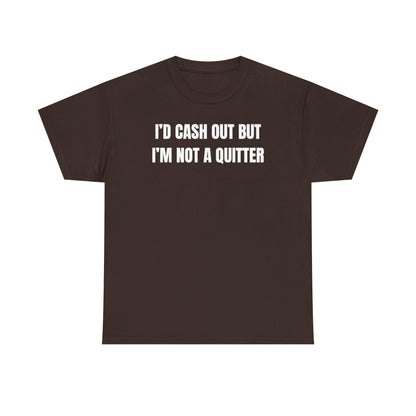 I'd Cash Out But I'm Not a Quitter Unisex Heavy Cotton Tee
