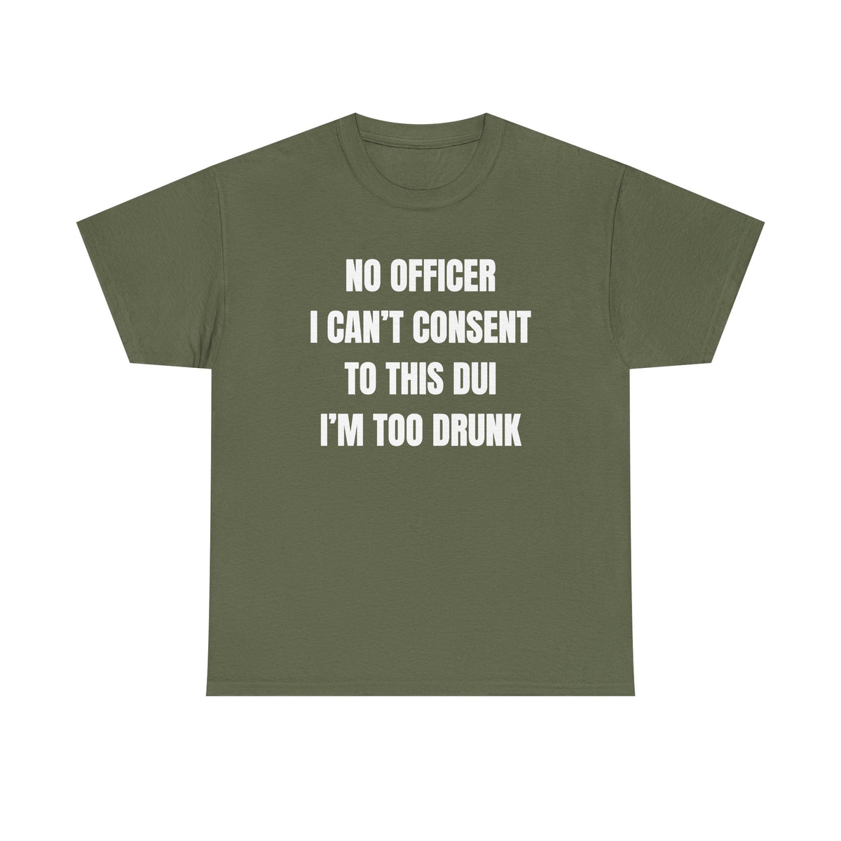 No Officer I Can't Consent To This DUI I'm Too Drunk Unisex Heavy Cotton Tee
