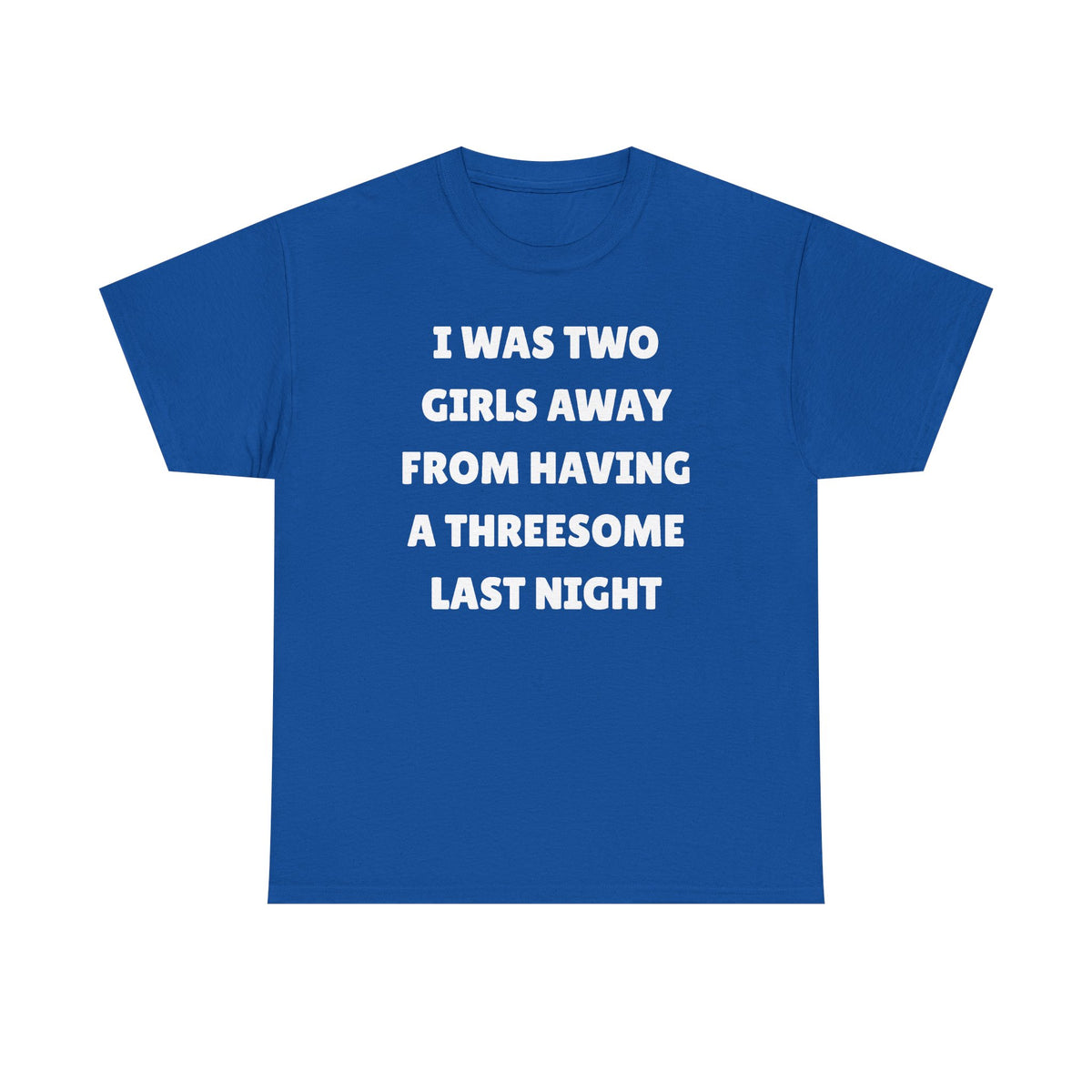 I Was Two Girls Away From Having a Threesome Unisex Heavy Cotton Tee