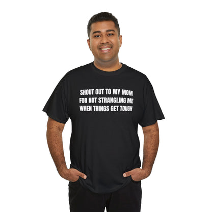 Shout Out To My Mom For Not Strangling Me When Things GET Tough Unisex Heavy Cotton Tee