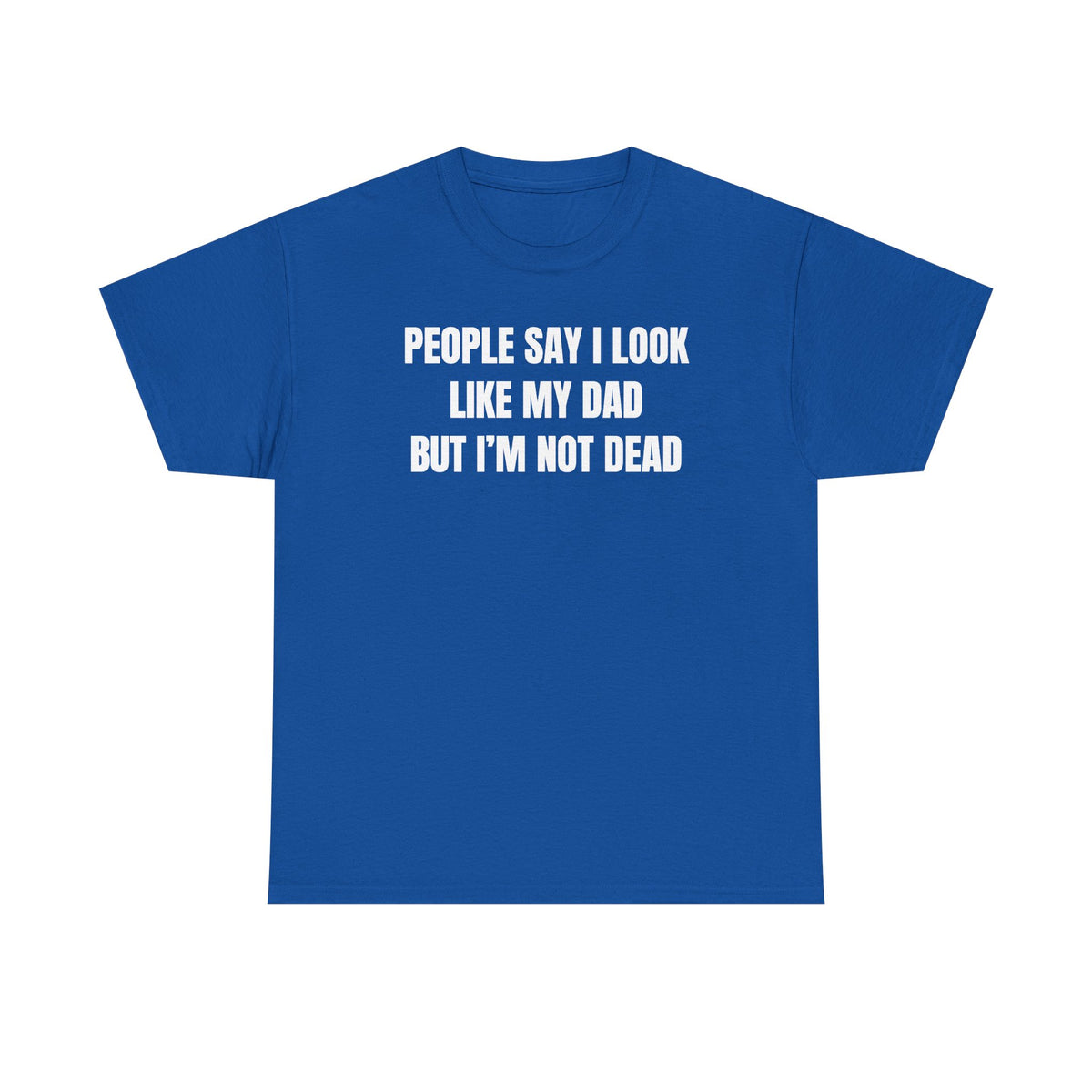People Say I Look Like My Dad But I'm Not Dead Unisex Heavy Cotton Tee - Funny Shirt - Joke - Dark Humor Family - Gift for Men and Women