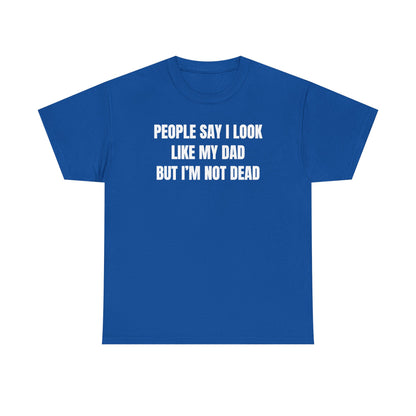People Say I Look Like My Dad But I'm Not Dead Unisex Heavy Cotton Tee - Funny Shirt - Joke - Dark Humor Family - Gift for Men and Women