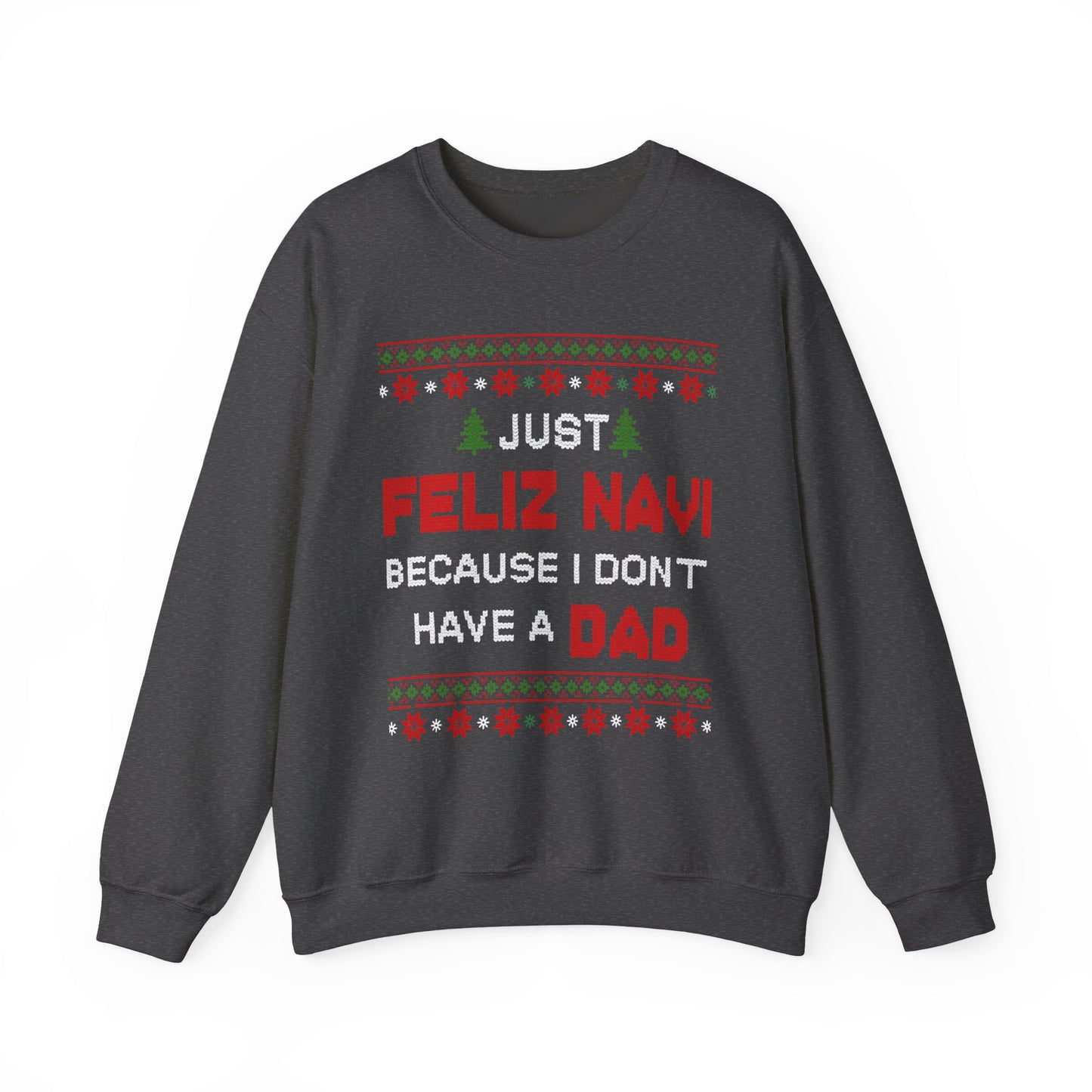 Just Feliz Navi Because I Don't Have a Dad Unisex Heavy Blend™ Crewneck Sweatshirt