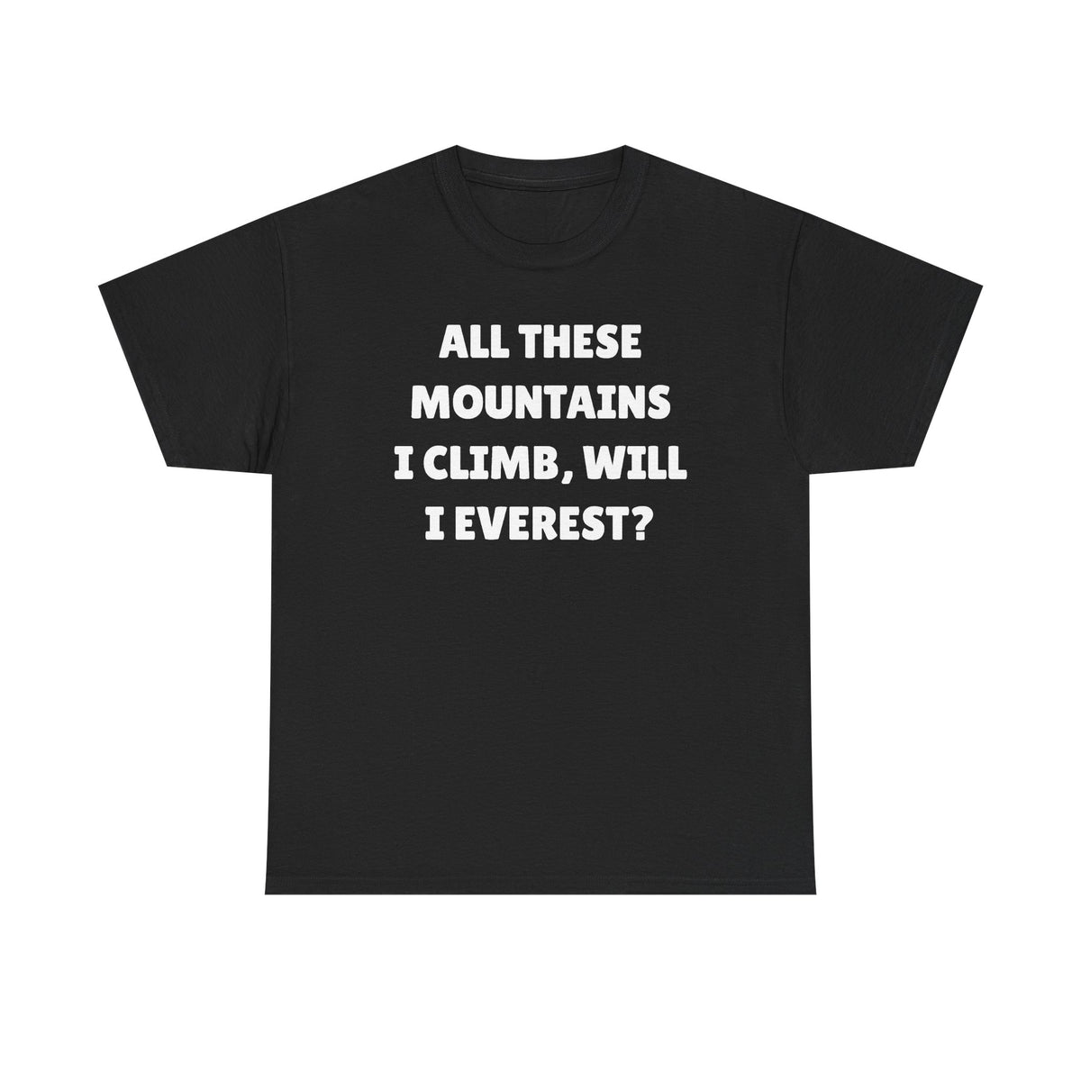 All These Mountains I Climb Will I Everest Unisex Heavy Cotton Tee