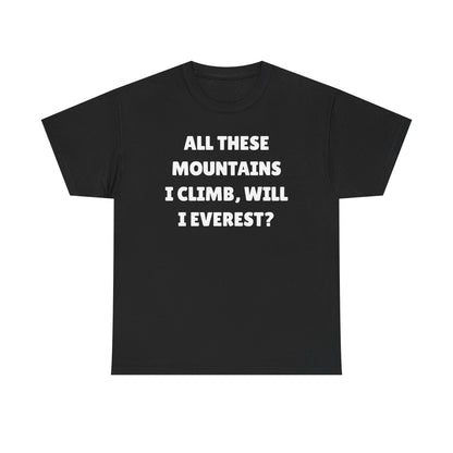 All These Mountains I Climb Will I Everest Unisex Heavy Cotton Tee