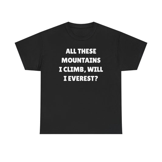 All These Mountains I Climb Will I Everest Unisex Heavy Cotton Tee