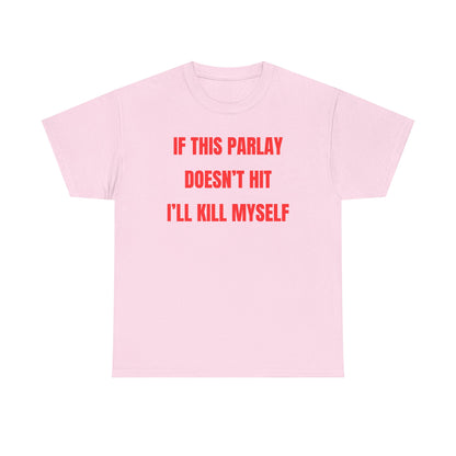 If This Parlay Doesn't Hit I'll K*ll Myself Unisex Heavy Cotton Tee