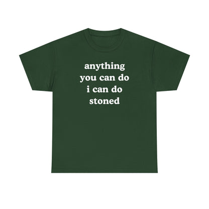 Anything You Can Do I Can Do Stoned Unisex Heavy Cotton Tee