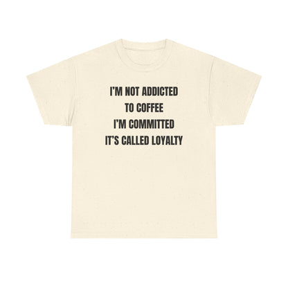 I'm Not Addicted To Coffee I'm Committed Unisex Heavy Cotton Tee