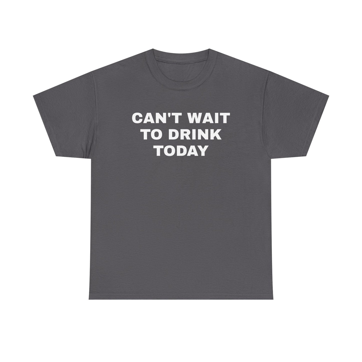 Can't Wait to Drink Today Unisex Heavy Cotton Tee