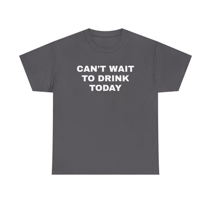 Can't Wait to Drink Today Unisex Heavy Cotton Tee