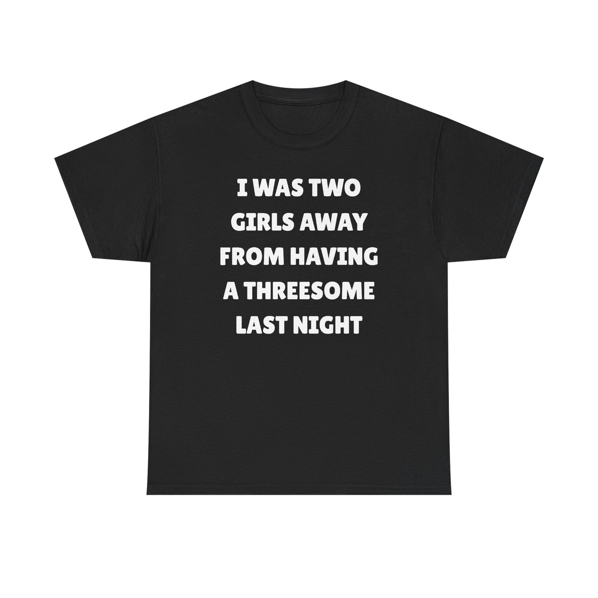 I Was Two Girls Away From Having a Threesome Unisex Heavy Cotton Tee