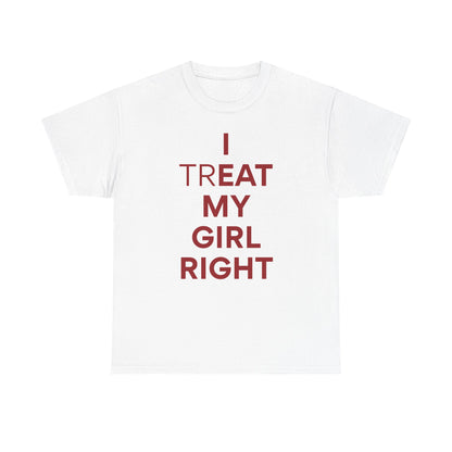 I Treat My Girl Right Unisex Heavy Cotton Tee