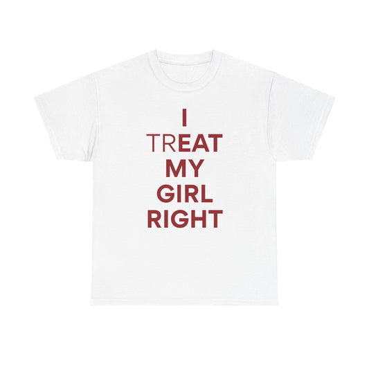 I Treat My Girl Right Unisex Heavy Cotton Tee