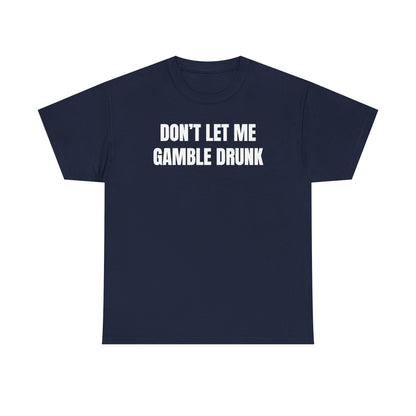 Don't Let Me Gamble Drunk Unisex Heavy Cotton Tee