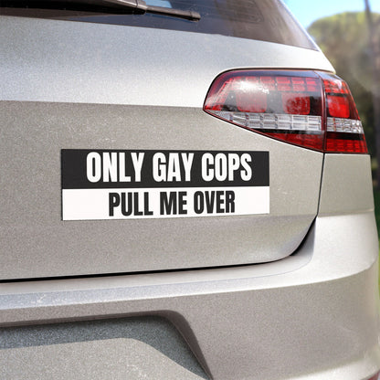 Only Gay Cops Pull Me Over Car Magnet 10" x 3"