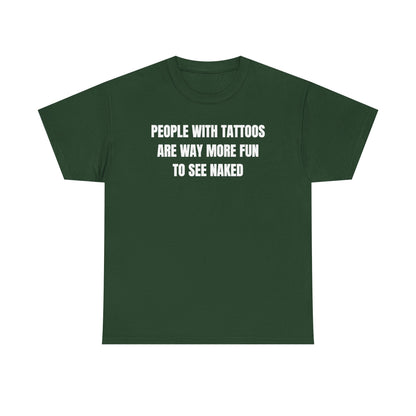 People With Tattoos Are Way More Fun To See Naked Unisex Heavy Cotton Tee