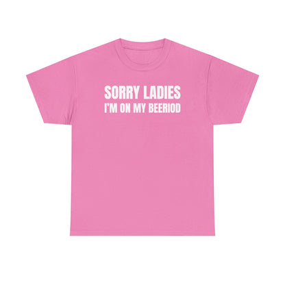 Sorry Ladies I'm On My Beeriod Unisex Heavy Cotton Tee