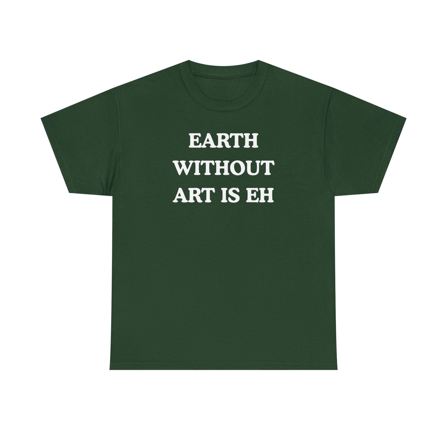 Earth Without Art is Eh Unisex Heavy Cotton Tee