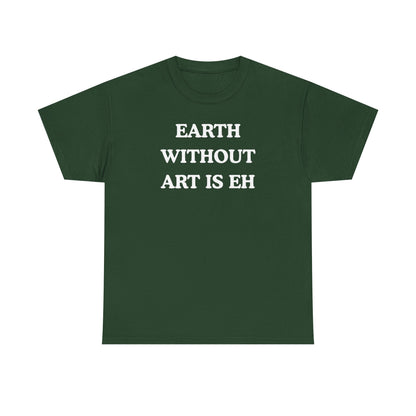 Earth Without Art is Eh Unisex Heavy Cotton Tee