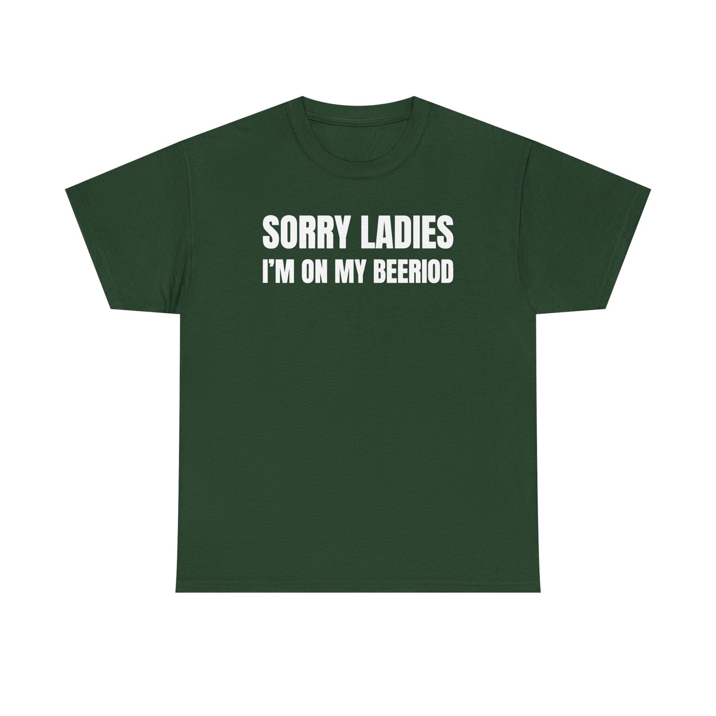 Sorry Ladies I'm On My Beeriod Unisex Heavy Cotton Tee