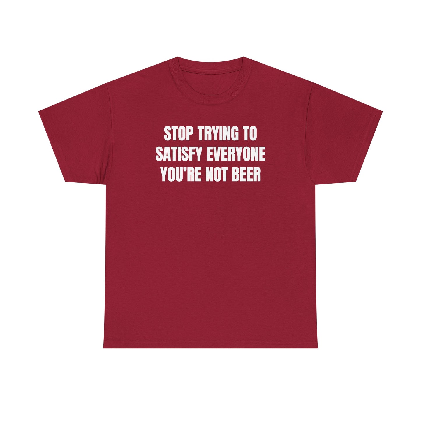 Stop Trying to Make Everyone Happy You're Not Beer Unisex Heavy Cotton Tee