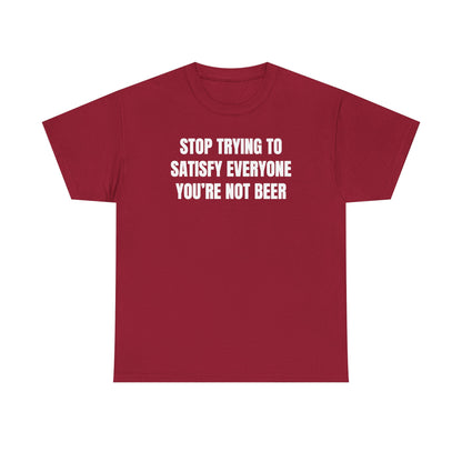 Stop Trying to Make Everyone Happy You're Not Beer Unisex Heavy Cotton Tee