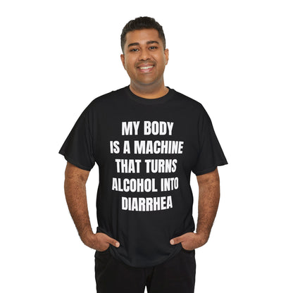 My Body Is A Machine That Turns Alcohol Into Diarrhea Unisex Heavy Cotton Tee
