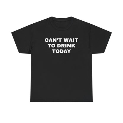 Can't Wait to Drink Today Unisex Heavy Cotton Tee