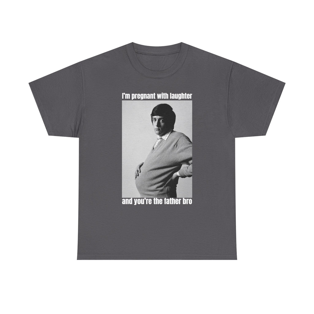 I'm Pregnant With Laughter and You're the Father Bro Unisex Heavy Cotton Tee