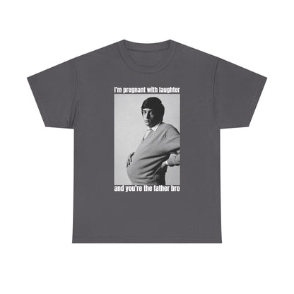 I'm Pregnant With Laughter and You're the Father Bro Unisex Heavy Cotton Tee