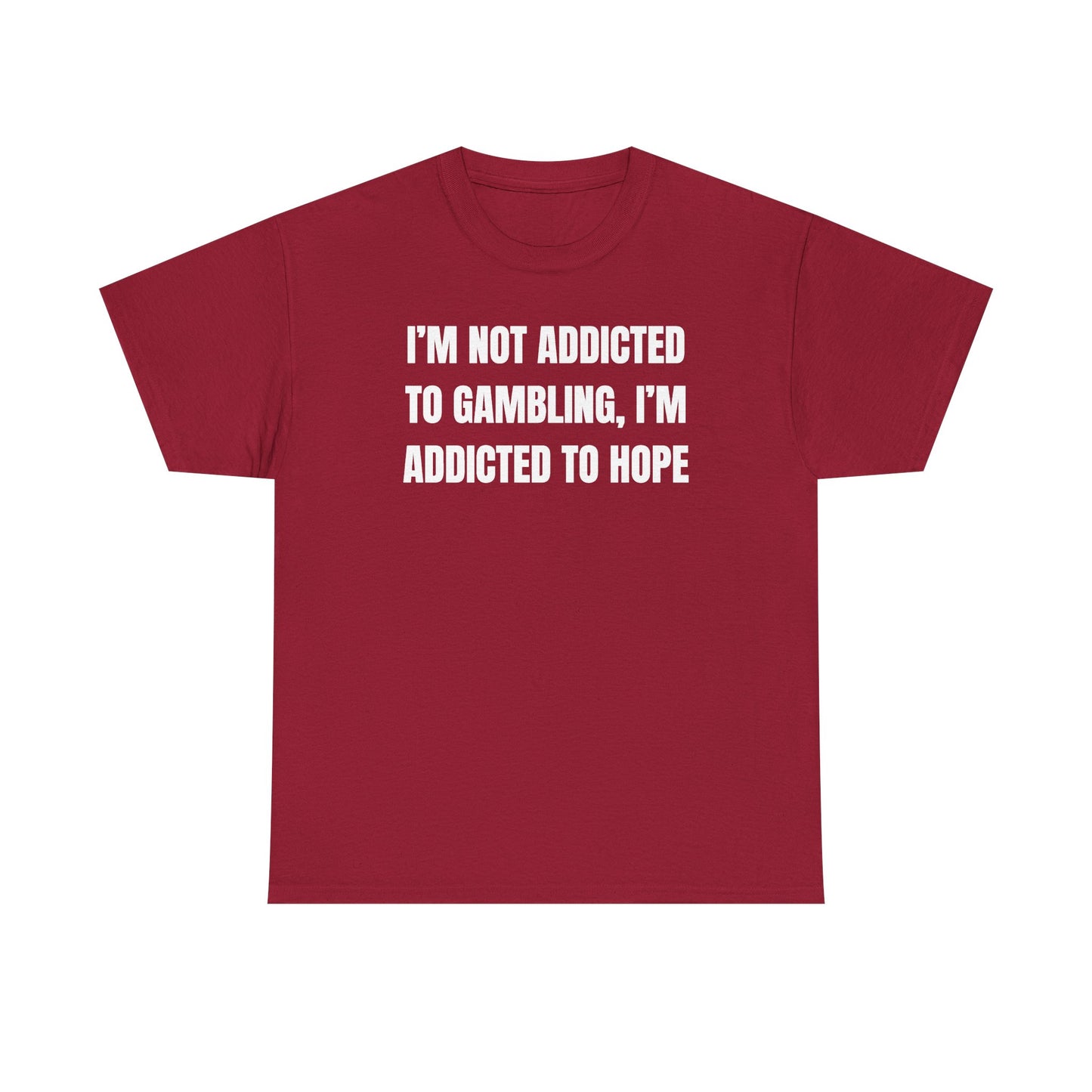 I'm Not Addicted to Gambling I'm Addicted to Hope Unisex Heavy Cotton Tee
