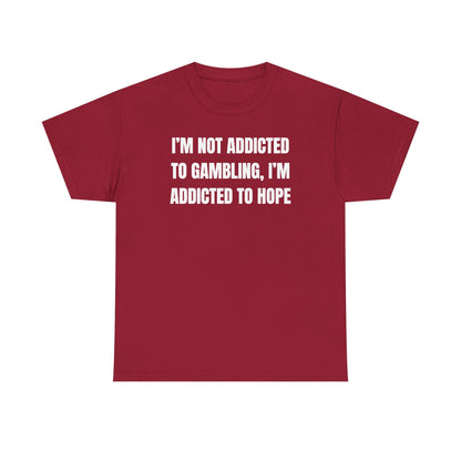 I'm Not Addicted to Gambling I'm Addicted to Hope Unisex Heavy Cotton Tee