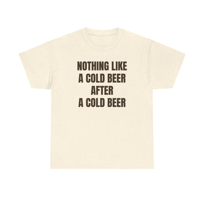 Nothing Like A Cold Beer After A Cold Beer Unisex Heavy Cotton Tee