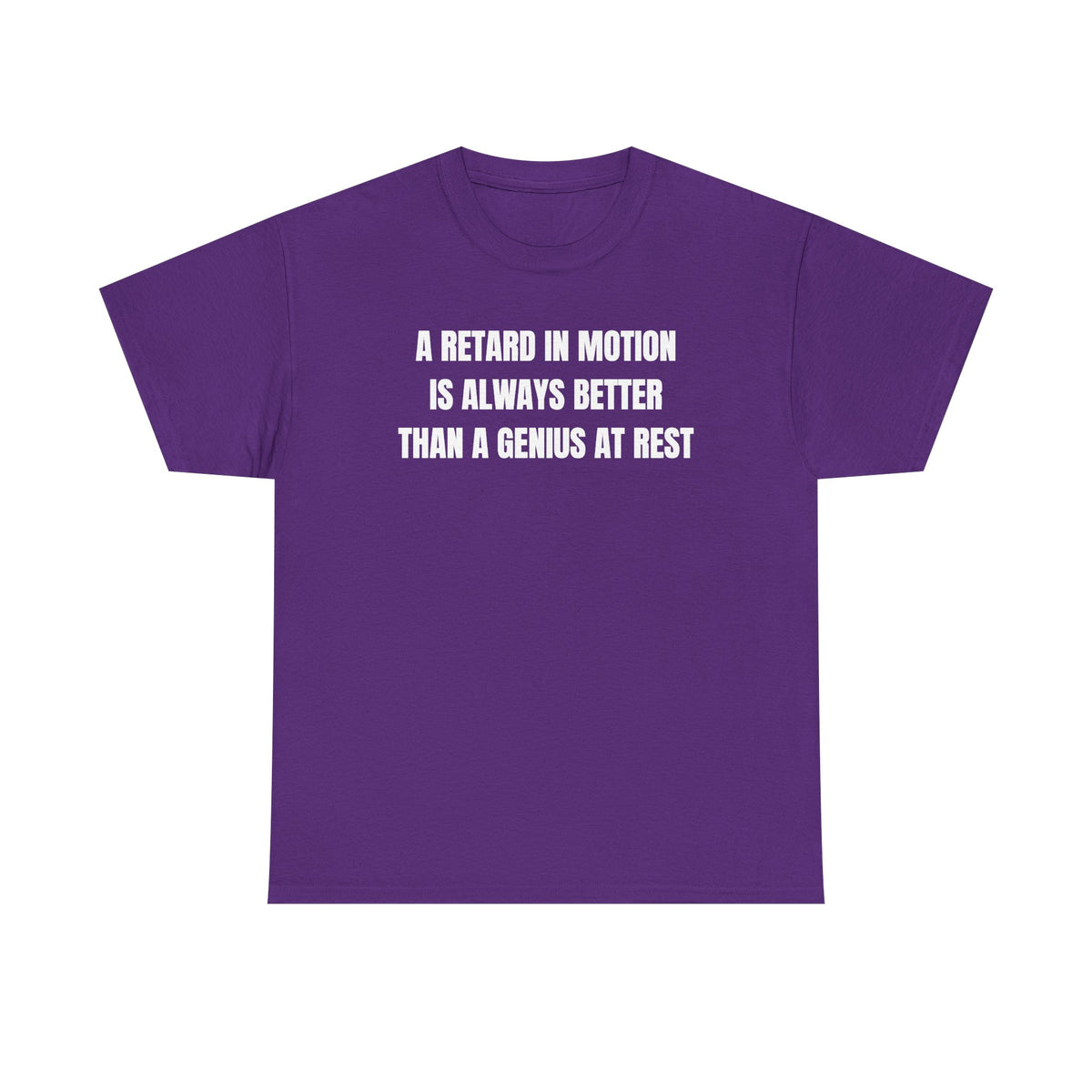 A Retard In Motion Is Always Better Than A Genius At Rest Unisex Heavy Cotton Tee