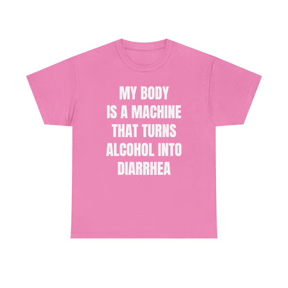 My Body Is A Machine That Turns Alcohol Into Diarrhea Unisex Heavy Cotton Tee