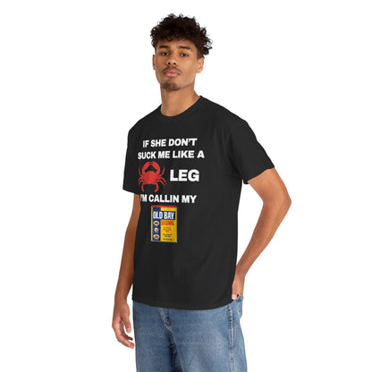 If She Don't Suck Me Like A Crab Leg I'm Calling My Old Bay Unisex Heavy Cotton Tee
