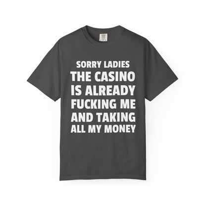 Sorry Ladies The Casino Is Already Fucking Me And Taking All My Money Unisex Garment Dyed Comfort Colors T Shirt
