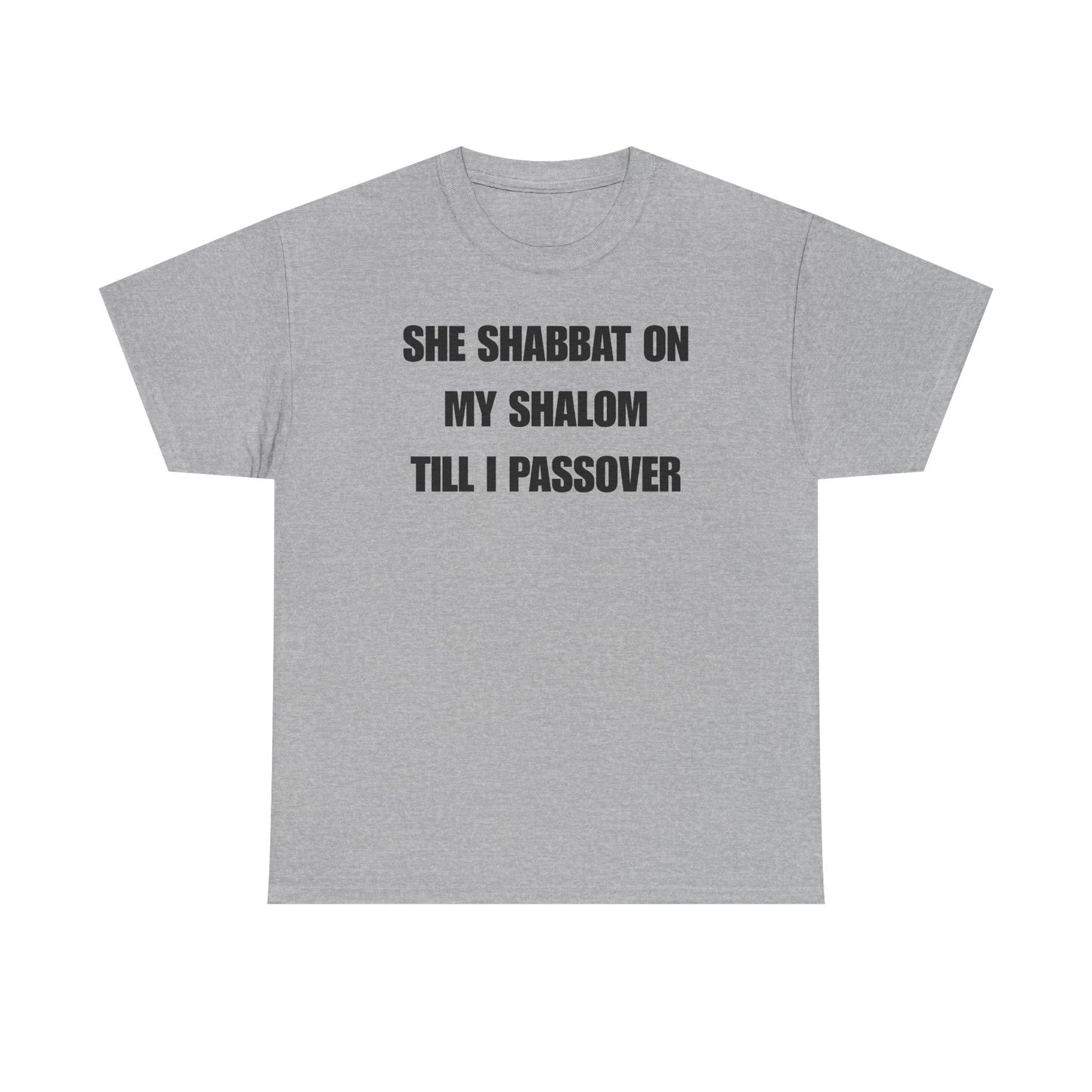 She Shabbat on my Shalom Till I Passover Unisex Heavy Cotton Tee
