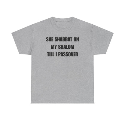 She Shabbat on my Shalom Till I Passover Unisex Heavy Cotton Tee