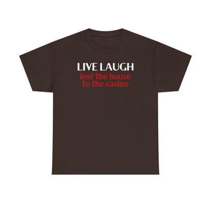 Live Laugh Lost the House to the Casino Unisex Heavy Cotton Tee