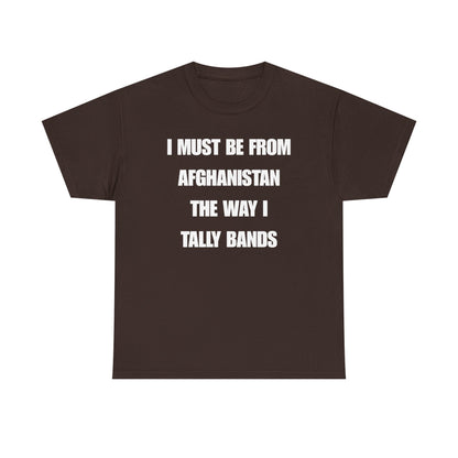 I Must Be From Afghanistan The Way I Tally Bands Unisex Heavy Cotton Tee