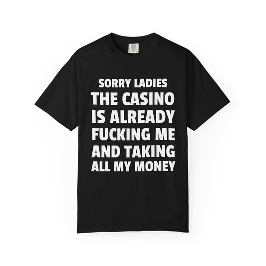 Sorry Ladies The Casino Is Already Fucking Me And Taking All My Money Unisex Garment Dyed Comfort Colors T Shirt