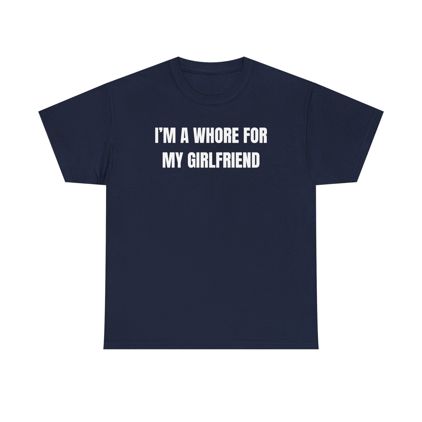 I'm A Whore For My Girlfriend Unisex Heavy Cotton Tee
