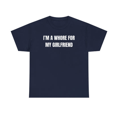 I'm A Whore For My Girlfriend Unisex Heavy Cotton Tee
