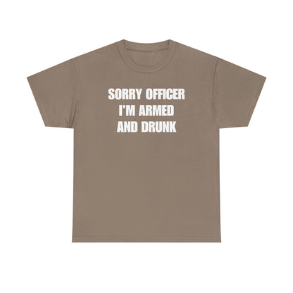 Sorry Officer I'm Armed and Drunk Unisex Heavy Cotton Tee