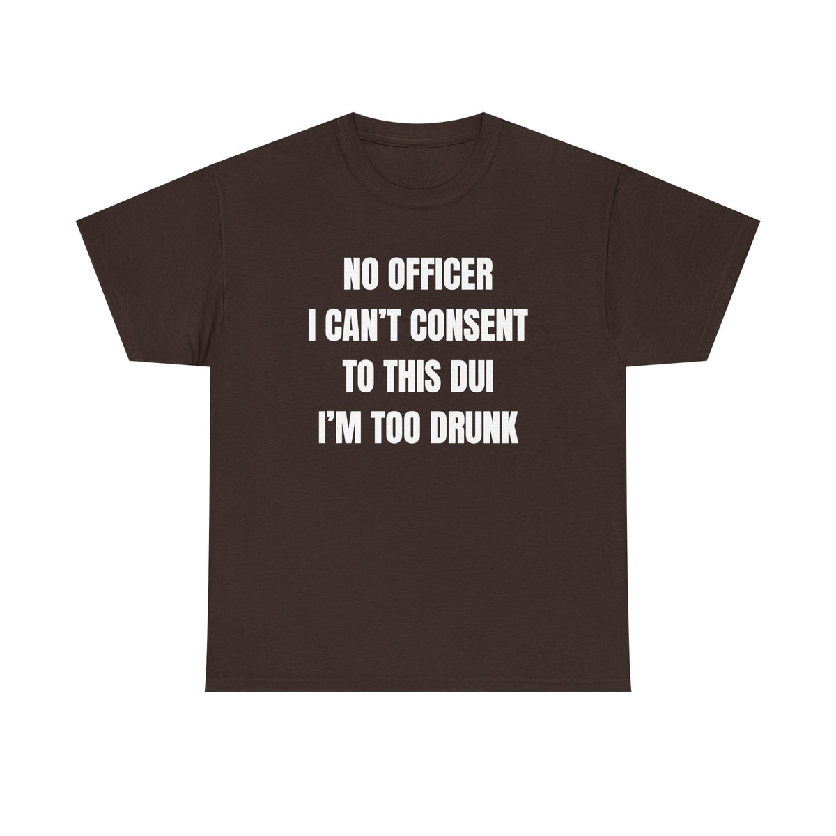 No Officer I Can't Consent To This DUI I'm Too Drunk Unisex Heavy Cotton Tee
